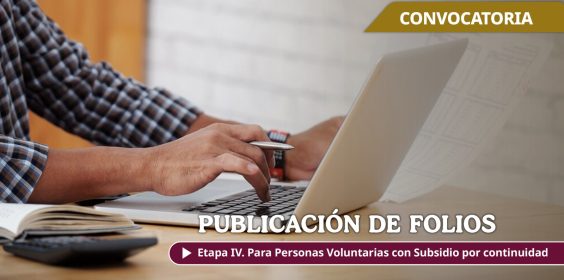 Públicación de Folios – Etapa IV. Para Personas Voluntarias con Subsidio por Continuidad